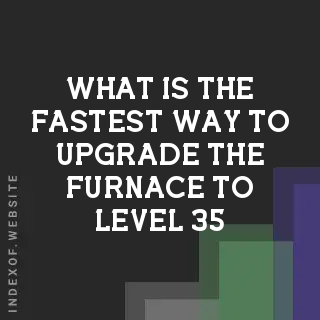 What is the fastest way to upgrade the Furnace to Level 35? Banners