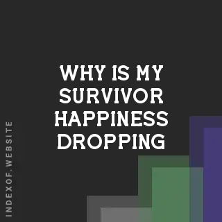 Why is my “Survivor Happiness“ dropping? Banners